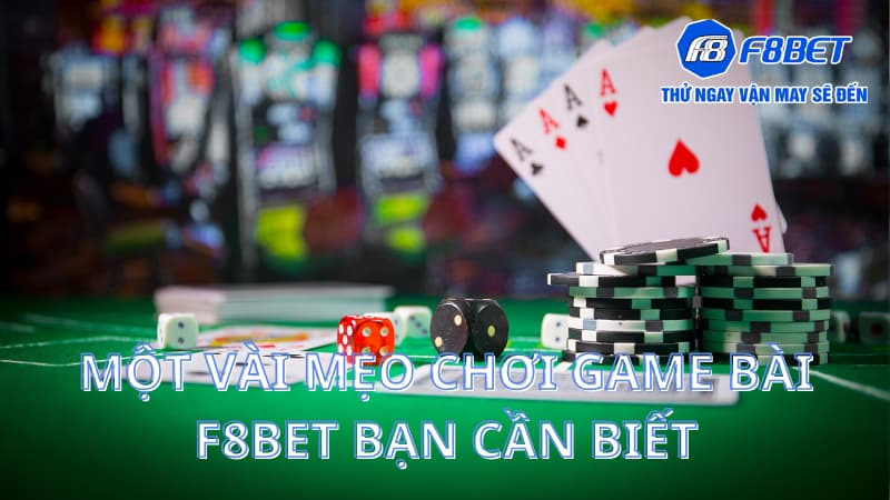 Một vài mẹo chơi game bài F8Bet bạn cần biết